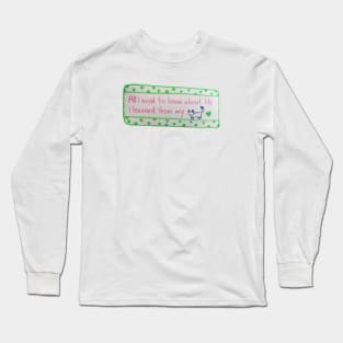 All i need to know about life i learned from my cat Long Sleeve T-Shirt